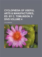 Cyclopædia of useful arts & manufactures, ed. by C. Tomlinson. 9 divs Volume 4,1231028661,9781231028667