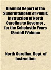 Biennial Report of the Superintendent of Public Instruction of North Carolina to Governor , for the Scholastic Years [Serial] (Volume,1153446502,9781153446501