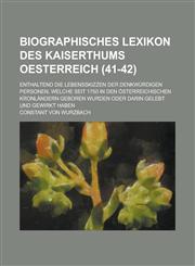 Biographisches Lexikon Des Kaiserthums Oesterreich; Enthaltend Die Lebensskizzen Der Denkwurdigen Personen, Welche Seit 1750 in Den Osterreichischen K,1234609800,9781234609801