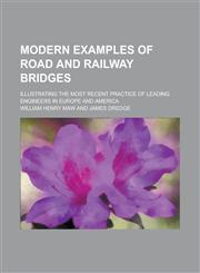 Modern Examples of Road and Railway Bridges; Illustrating the Most Recent Practice of Leading Engineers in Europe and America,1236808851,9781236808851