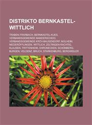 Distrikto Bernkastel-Wittlich Traben-Trarbach, Bernkastel-Kues, Verbandsgemeinde Manderscheid, Verbandsgemeinde Kröv-Bausendorf, Mülheim, Niederöfflingen, Wittlich, Zeltingen-Rachtig, Klausen, Trittenheim, Dhronecken, Schönberg, Burgen, Veldenz,1232958301,9781232958307