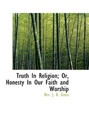 Truth In Religion; Or, Honesty In Our Faith and Worship,1103005359,9781103005352