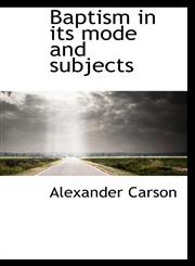 Baptism in its mode and subjects,1115803875,9781115803878