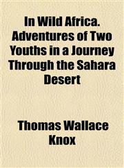 In Wild Africa. Adventures of Two Youths in a Journey Through the Sahara Desert,1154749452,9781154749458
