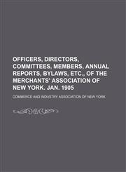 Officers, directors, committees, members, annual reports, bylaws, etc., of the Merchants' association of New York. Jan. 1905,1151660809,9781151660800