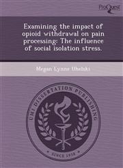 Examining the impact of opioid withdrawal on pain processing The influence of social isolation stress.,1249060338,9781249060338