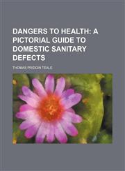 Dangers to health;  a pictorial guide to domestic sanitary defects,1151707031,9781151707031