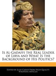 Is Al-Gadaffi the Real Leader of Libya and What Is the Background of His Politics?,1241146675,9781241146672