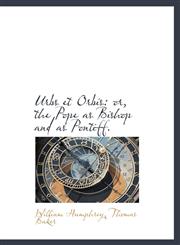 Urbs Et Orbis Or, the Pope as Bishop and as Pontiff.,1140483471,9781140483472