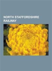 North Staffordshire Railway Former North Staffordshire Railway Stations, Leek and Manifold Valley Light Railway, Churnet Valley Line, Stoke-On-Tre,1230594795,9781230594798