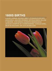 1600s births Claude Lorrain, George Abbot, Athanasius Kircher, John Earle, Joachim Cronman, Bathsua Makin, William Claiborne, John Mason,1156147948,9781156147948