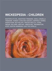 Wickedpedia - Children Masters of Evil, Anastasia Tremaine, Darla, Drizella Tremaine, Honest John and Gideon, Lampwick, Ronno, Shere Khan, Sid Phillips, Vincent Molloy, Vitani, Abigail Williams, Abis Mal, Abnor Mal, Abomination, Acer,123479750X,9781234797508
