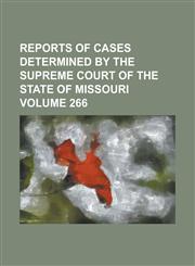 Reports of cases determined by the Supreme Court of the state of Missouri Volume 266,1234272598,9781234272593