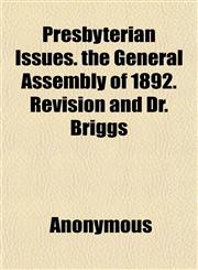 Presbyterian Issues. the General Assembly of 1892. Revision and Dr. Briggs,1152219731,9781152219731