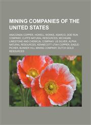 Mining companies of the United States Anaconda Copper, Howell Works, ASARCO, Doe Run Company, Cliffs Natural Resources,1156132177,9781156132173