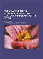 Observations on the Structure, Physiology, Anatomy and Diseases of the Teeth; In Two Parts,1151586870,9781151586872