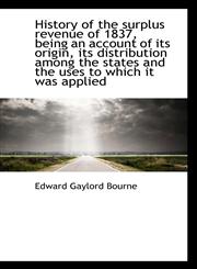 History of the surplus revenue of 1837, being an account of its origin, its distribution among the s,1117293858,9781117293851