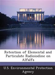 Retention of Elemental and Particulate Radioiodine on Alfalfa,1294022512,9781294022510