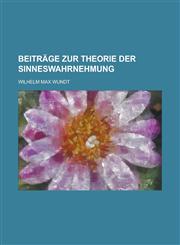 Beitrage Zur Theorie Der Sinneswahrnehmung,1234893223,9781234893224