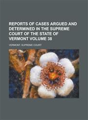 Reports of Cases Argued and Determined in the Supreme Court of the State of Vermont Volume 38,123675624X,9781236756244