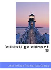 Gen Nathaniel Lyon and Missouri in 1861,1140232606,9781140232605
