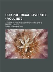 Our Poetrical Favorites (Volume 2); A Selection From the Best Minor Poems of the English Language,1151186279,9781151186270
