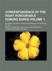 Correspondence of the Right Honourable Edmund Burke Volume 1; between the year 1744 and the period of his decease, in 1797,1150944617,9781150944611