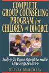 Complete Group Counseling Program for Children of Divorce: Ready-To-Use Plans & Materials for Small & Large Groups, Grades 1-6,0787966312,9780787966317