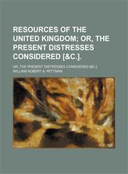 Resources of the United Kingdom; Or, the Present Distresses Considered [&c.] Or, the Present Distresses Considered [&c.].,1150376589,9781150376580