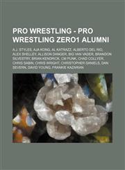 Pro Wrestling - Pro Wrestling ZERO1 alumni A.J. Styles, Aja Kong, Al Katrazz, Alberto Del Rio, Alex Shelley, Allison Danger, Big Van Vader, Brandon Silvestry, Brian Kendrick, CM Punk, Chad Collyer, Chris Sabin, Chris Wright, Christopher Daniels,1234666588,9781234666583