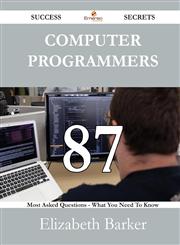 Computer Programmers 87 Success Secrets - 87 Most Asked Questions on Computer Programmers - What You Need to Know,1488531641,9781488531644