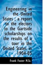 Engineering in the United States; A Report to the Electors to the Gartside Scholarships on the Resu,1116921529,9781116921526