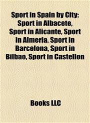 Sport in Spain by City Sport in Albacete, Sport in Alicante, Sport in Almería, Sport in Barcelona, Sport in Bilbao, Sport in Castellón,1157947387,9781157947387