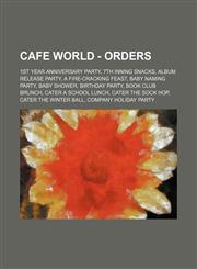 Cafe World - Orders 1st Year Anniversary Party, 7th Inning Snacks, Album Release Party, A Fire-Cracking Feast, Baby Naming Party, Baby Shower, Birthday Party, Book Club Brunch, Cater a School Lunch, Cater The Sock Hop, Cater the Winter Ball, Company Holi,123480929X,9781234809294
