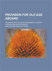 Provision for old age aboard; Provision for old age by government action in certain European countries,1234366649,9781234366643