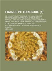 France Pittoresque; Ou Description Pittoresque, Topographique Et Statistique Des Departements Et Colonies de La France ... Avec Des Notes Sur Les Lang,1154679861,9781154679861