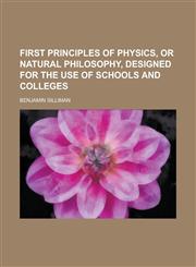 First Principles of Physics, or Natural Philosophy, Designed for the Use of Schools and Colleges,1152460382,9781152460386