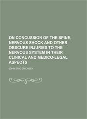 On concussion of the spine, nervous shock and other obscure injuries to the nervous system in their clinical and medico-legal aspects,1150037547,9781150037542
