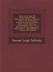Observations Upon the Handwriting of Philip Melanchthon Illustrated with Fac-Similes from His Marginal Annotations, His Common-Place Book and His Epi,1294509373,9781294509370