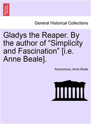 Gladys the Reaper. By the author of "Simplicity and Fascination" [i.e. Anne Beale].,1241395705,9781241395704