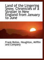 Land of the Lingering Snow. Chronicles of a Stroller in New England from January to June,114026866X,9781140268666