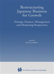 Restructuring Japanese Business for Growth Strategy, Finance, Management and Marketing Perspective,0792385837,9780792385837