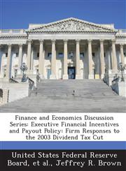 Finance and Economics Discussion Series Executive Financial Incentives and Payout Policy: Firm Responses to the 2003 Dividend Tax Cut,1288711034,9781288711031