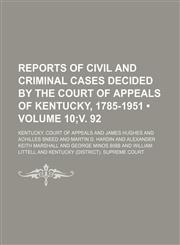 Reports of Civil and Criminal Cases Decided by the Court of Appeals of Kentucky, 1785-1951 (Volume 10;v. 92),1153845857,9781153845854