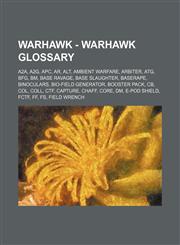 Warhawk - Warhawk Glossary A2A, A2G, APC, AR, Alt, Ambient Warfare, Arbiter, AtG, BFG, BM, Base Ravage, Base Slaughter, Baserape, Binoculars, Bio-Field Generator, Booster Pack, CB, COL, COLL, CTF, Capture, Chaff, Core, DM, E-POD Shield, FCTF, FF, FS, Fie,123473754X,9781234737542