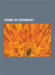 Crime in Germany Fugitives Wanted by Germany, Gangs in Germany, German Criminals, German Criminologists, Murder in Germany, Prisoners a,1230564292,9781230564296