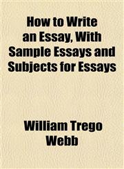 How to Write an Essay, with Sample Essays and Subjects for Essays,1152150979,9781152150973