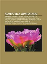 Komputila aparataro Aparataro de Apple, Busoj, Diskoj, Interfacoj, Procesoroj, Teknologioj de printado, Komputila klavaro, QWERTY, Komputila muso, Transmeta, Alpha, AMD, Historio de presilo, Historio de tekokomputiloj, Litografio, Komputila ekrano,1232963518,9781232963516