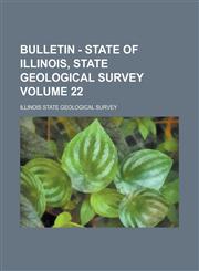 Bulletin - State of Illinois, State Geological Survey Volume 22,1234124556,9781234124557