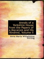 Annals of a Yorkshire House from the Papers of a Macaroni and His Kindred, Volume II,1426478356,9781426478352